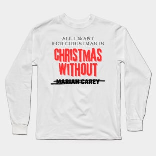 All I Want For Christmas Is Christmas Without Mariah Carey Long Sleeve T-Shirt